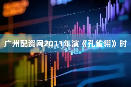 广州配资网2011年演《孔雀翎》时