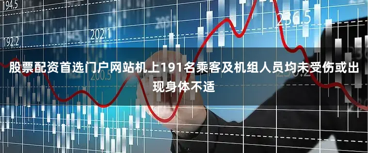 股票配资首选门户网站机上191名乘客及机组人员均未受伤或出现身体不适