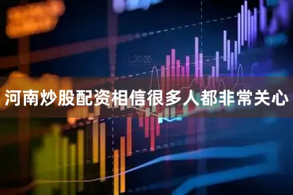 河南炒股配资相信很多人都非常关心