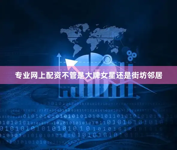 专业网上配资不管是大牌女星还是街坊邻居