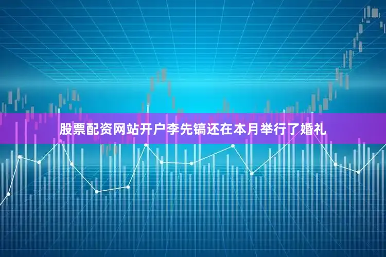 股票配资网站开户李先镐还在本月举行了婚礼
