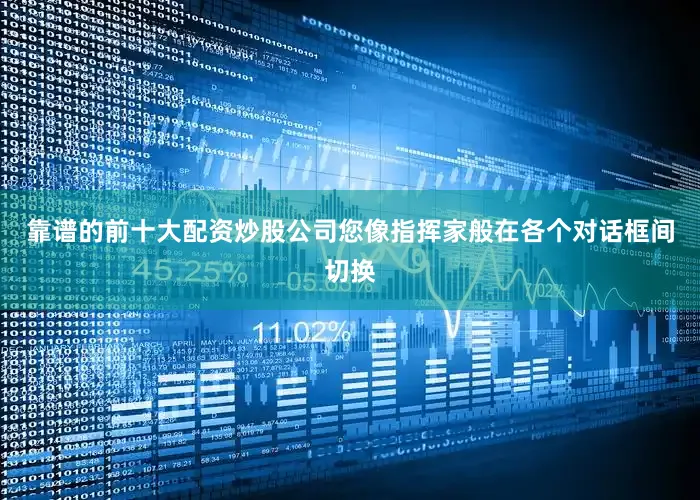 靠谱的前十大配资炒股公司您像指挥家般在各个对话框间切换