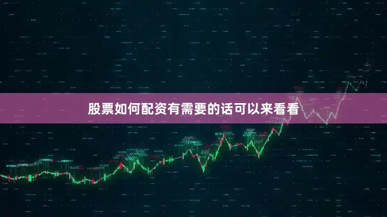 股票如何配资有需要的话可以来看看