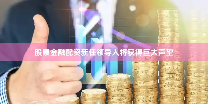 股票金融配资新任领导人将获得巨大声望