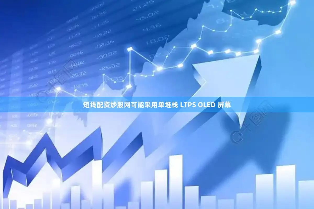 短线配资炒股网可能采用单堆栈 LTPS OLED 屏幕